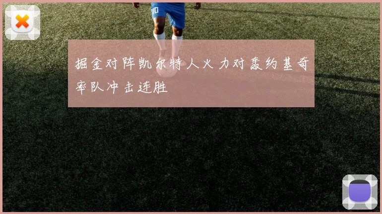 掘金对阵凯尔特人火力对轰约基奇率队冲击连胜